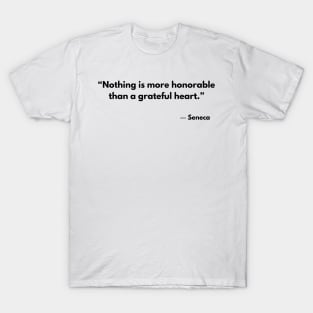 “Nothing is more honorable than a grateful heart.” Seneca T-Shirt